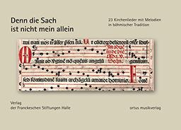 Denn die Sach ist nicht mein allein: 23 Kirchenlieder mit Melodien in böhmischer Tradition