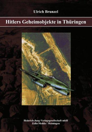 Hitlers Geheimobjekte in Thüringen: Ein Buch zur Geschichte des Freistaates Thüringen und des Zweiten Weltkrieges