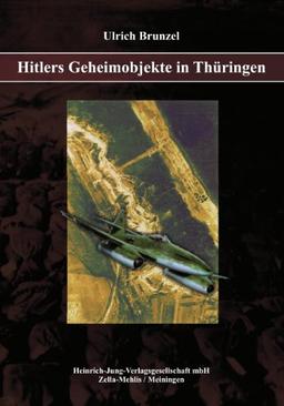 Hitlers Geheimobjekte in Thüringen: Ein Buch zur Geschichte des Freistaates Thüringen und des Zweiten Weltkrieges