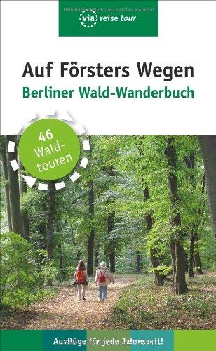 Auf Försters Wegen: Berliner Wald-Wanderbuch