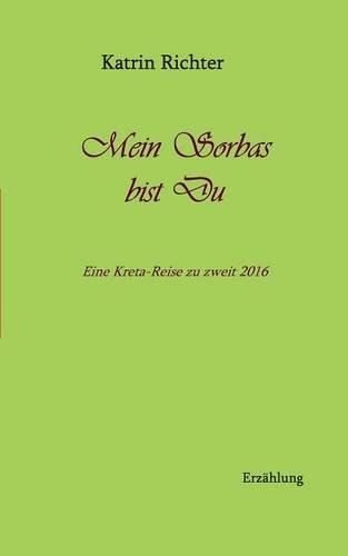 Mein Sorbas bist du: Eine Kreta-Reise zu zweit 2016 (Meine Reisetagebücher)