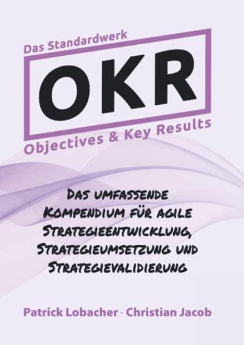 Objectives & Key Results (OKR): Das Standardwerk zur agilen Strategiearbeit