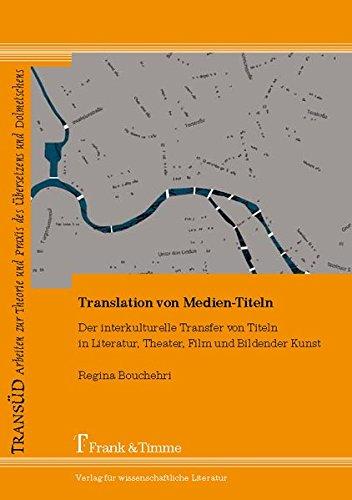 Translation von Medien-Titeln: Der interkulturelle Transfer von Titeln in Literatur, Theater, Film und Bildender Kunst (TransÜD. Arbeiten zur Theorie und Praxis des Übersetzens und Dolmetschens)