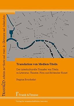 Translation von Medien-Titeln: Der interkulturelle Transfer von Titeln in Literatur, Theater, Film und Bildender Kunst (TransÜD. Arbeiten zur Theorie und Praxis des Übersetzens und Dolmetschens)