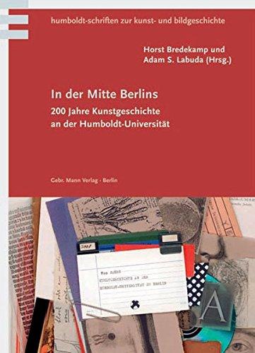 In der Mitte Berlins: 200 Jahre Kunstgeschichte an der Humboldt-Universität (Humboldt-Schriften zur Kunst- und Bildgeschichte)