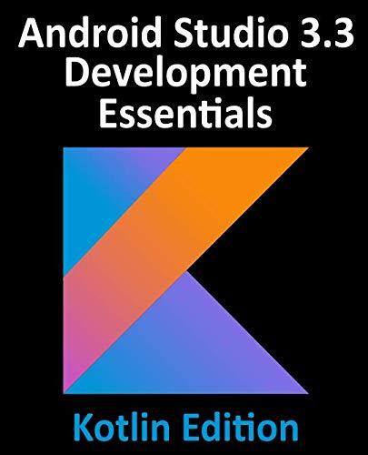 Android Studio 3.3 Development Essentials - Kotlin Edition: Developing Android 9 Apps Using Android Studio 3.3, Kotlin and Android Jetpack