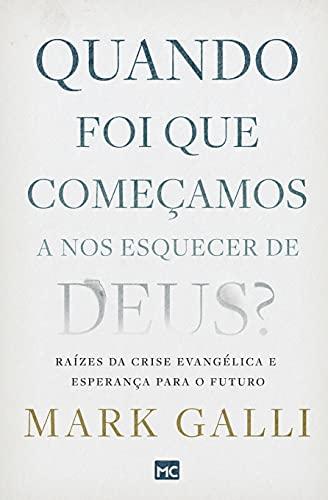 Quando foi que começamos a nos esquecer de Deus?: Raízes da crise evangélica e esperança para o futuro