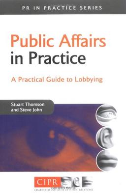 Public Affairs in Practice: A Practical Guide to Lobbying (PR in Practice)