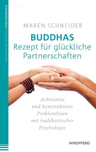 Buddhas Rezept für glückliche Partnerschaften: Achtsames und konstruktives Problemlösen mit buddhistischer Psychologie