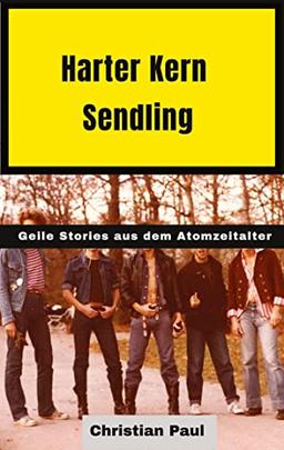 Harter Kern Sendling - 70er und 80er Jahre in Echtzeit: Geile Stories aus dem Atomzeitalter - so wirds nie wieder!