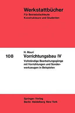 Vorrichtungsbau IV: Vollständige Bearbeitungsgänge mit Vorrichtungen und Sonderwerkzeugen in Beispielen (Werkstattbücher, 108, Band 108)