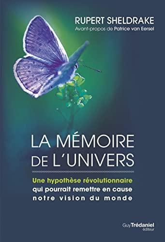 La mémoire de l'Univers : une hypothèse révolutionnaire qui pourrait remettre en cause notre vision du monde. Les champs morphiques et l'ordre impliqué