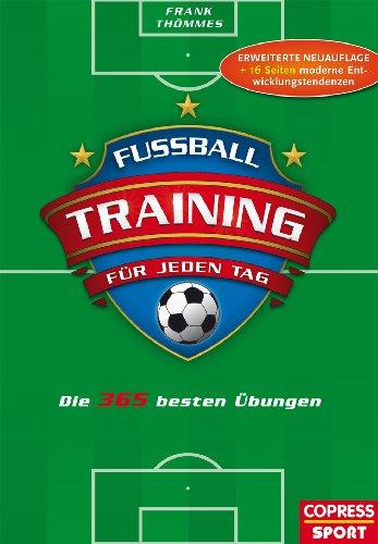 Fußballtraining für jeden Tag: Die 365 besten Übungen