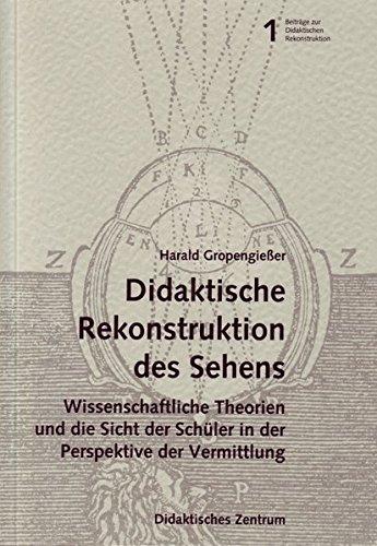 Didaktische Rekonstruktion desSehens. Wissenschaftliche Theorien und die Sicht er Schüler in der Perspektive der Vermittlung. (Beiträge zur didaktischen Rekonstruktion)