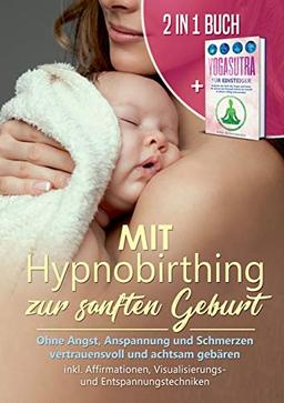 Mit Hypnobirthing zur sanften Geburt: Ohne Angst, Anspannung und Schmerzen vertrauensvoll und achtsam gebären + Yogasutra für Einsteiger: Entdecke die ... für Schritt in deinem Alltag anzuwenden