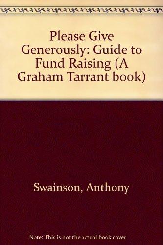 Please Give Generously: Guide to Fund Raising (A Graham Tarrant book)