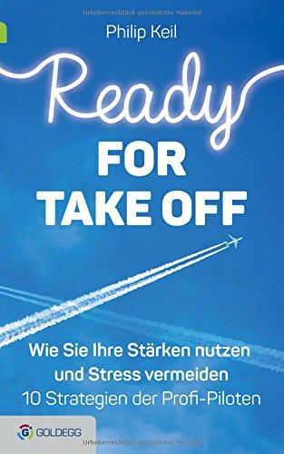 Ready for Take off: Wie Sie Ihre Stärken nutzen und Stress vermeiden  - 10 Strategien der Berufspiloten (Goldegg Leben und Gesundheit)