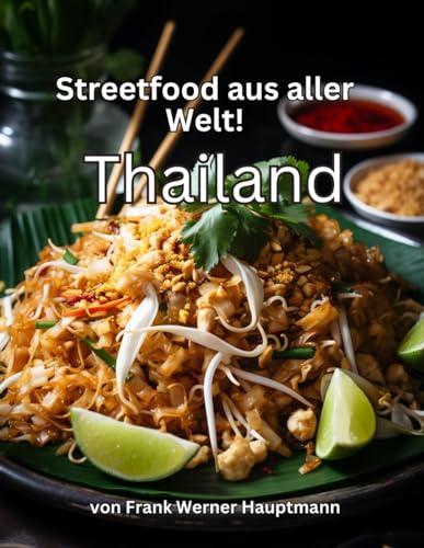 Streetfood aus aller Welt - Thailand: Lernen Sie im Rahmen unserer kulinarischen Weltreise in Band 2 die 25 beliebtesten thailändischen Streetfood Rezepte selbst zuhause zu kochen!