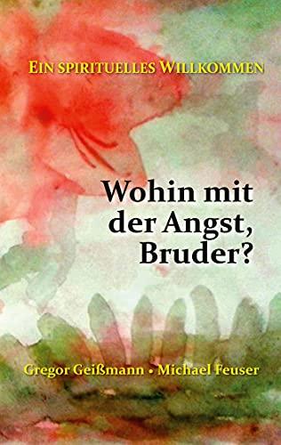 Wohin mit der Angst, Bruder?: Ein spirituelles Willkommen