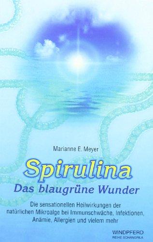 Spirulina. Das blaugrüne Wunder: Die sensationellen Heilwirkungen der natürlichen Mikroalge bei Immunschwäche, Infektionen, Anämie, Allergien, Krebs, Aids und vielem mehr