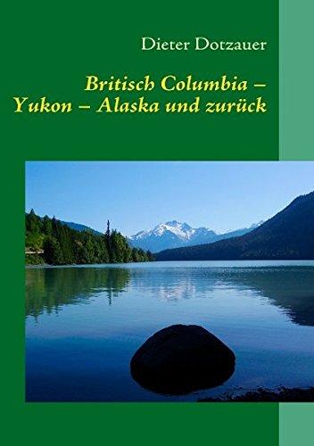 Britisch Columbia - Yukon - Alaska und zurück: The first time is vacation, after that it`s Coming Home"