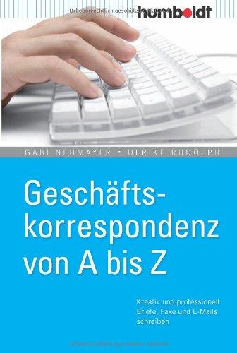 Geschäftskorrespondenz von A bis Z. Kreativ und professionell Briefe, Faxe und E-Mails schreiben