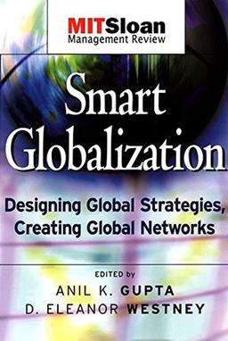 Smart Globalization: Designing Global Strategies, Creating Global Networks (The MIT Slon Management Review Series, Band 1)