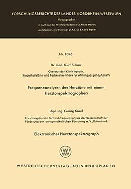 Frequenzanalysen der Herztöne mit Einem Herztonspektrographen. Elektronischer Herztonspektrograph (Forschungsberichte des Landes Nordrhein-Westfalen) ... Landes Nordrhein-Westfalen, 1376, Band 1376)