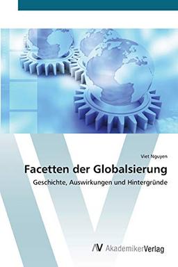 Facetten der Globalsierung: Geschichte, Auswirkungen und Hintergründe