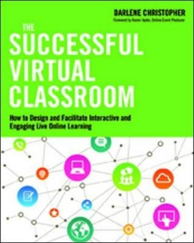 The Successful Virtual Classroom: How to Design and Facilitate Interactive and Engaging Live Online Learning