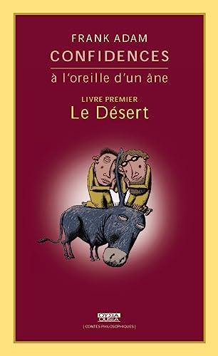 Confidences à l'oreille d'un âne. Livre premier: le désert