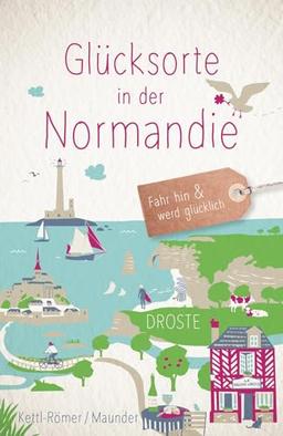 Glücksorte in der Normandie: Fahr hin & werd glücklich: Fahr hin & werd glücklich