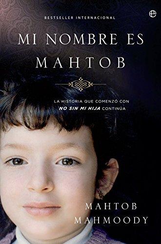 Mi nombre es Mahtob : la historia que comenzó con "No sin mi hija" continúa (Biografías y memorias)