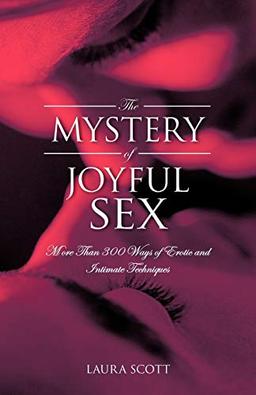 The Mystery Of Joyful Sex: More Than 300 Ways of Erotic and Intimate Techniques