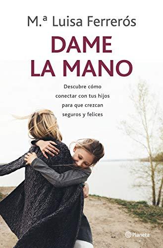 Dame la mano: Descubre cómo conectar con tus hijos para que crezcan seguros y felices (Prácticos)