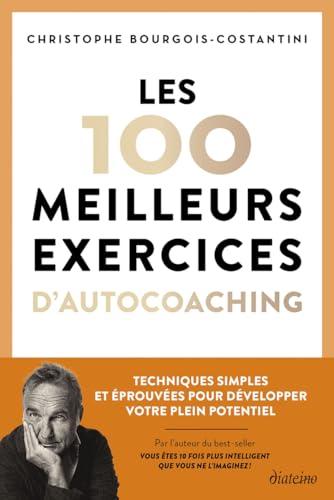 Les 100 meilleurs exercices d'autocoaching : techniques simples et éprouvées pour développer votre plein potentiel