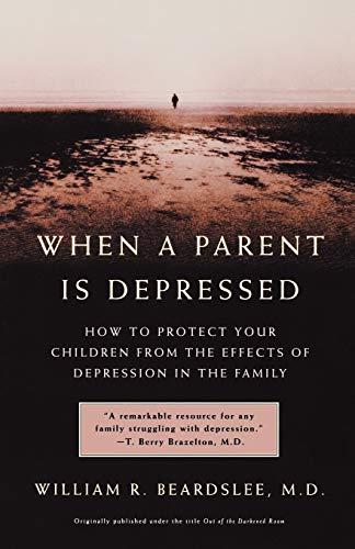 When a Parent is Depressed: How to Protect Your Children from the Effects of Depression in the Family: How to Protect Your Children from Effects of Depression in the Family