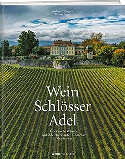 Wein. Schlösser. Adel.: Über noble Winzer und ihre charmanten Châteaux in der Schweiz