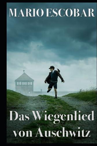 Das Wiegenlied von Auschwitz: Der Mut einer deutschen Mutter, die sich dem Bösen gestellt hat