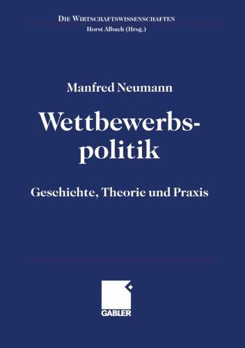 Wettbewerbspolitik: Geschichte, Theorie und Praxis (Die Wirtschaftswissenschaften) (German Edition)