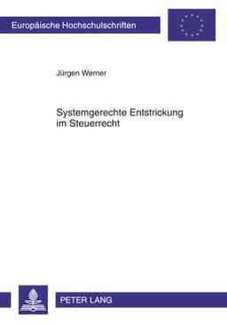 Systemgerechte Entstrickung im Steuerrecht: Entwurf einer abgestuften Rechtsfolgenkonzeption für das deutsche steuerliche Entstrickungssystem vor dem ... Abkommen am Beispiel von § 6 AStG