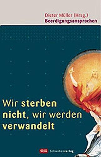 Wir sterben nicht, wir werden verwandelt: Beerdigungsansprachen