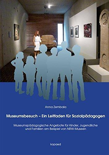 Museumsbesuch - Ein Leitfaden für Sozialpädagogen: Museen und museumspädagogische Angebote für Kinder, Jugendliche und Familien am Beispiel von NRW-Museen