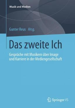 Das zweite Ich: Gespräche mit Musikern über Image und Karriere in der Mediengesellschaft (Musik und Medien) (German Edition)