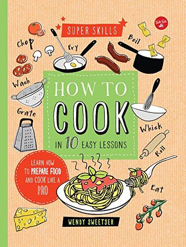 How to Cook in 10 Easy Lessons: Learn How to Prepare Food and Cook Like a Pro (Super Skills)