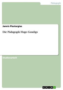 Die Pädagogik Hugo Gaudigs