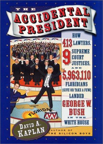 The Accidental President: How 413 Lawyers, 9 Supreme Court Justices, and 5,963,110 Floridians Landed George W. Bush in the White House