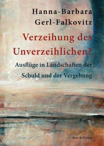 Verzeihung des Unverzeihlichen?: Ausflüge in Landschaften der Schuld und der Vergebung