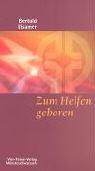 Zum Helfen geboren. Antworten für hilflose Helfer aus dem Familien-Stellen