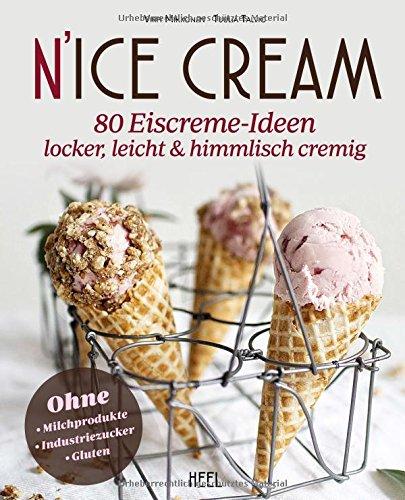 N'ice Cream: 80 Eiscreme-Ideen himmlisch cremig & gesund